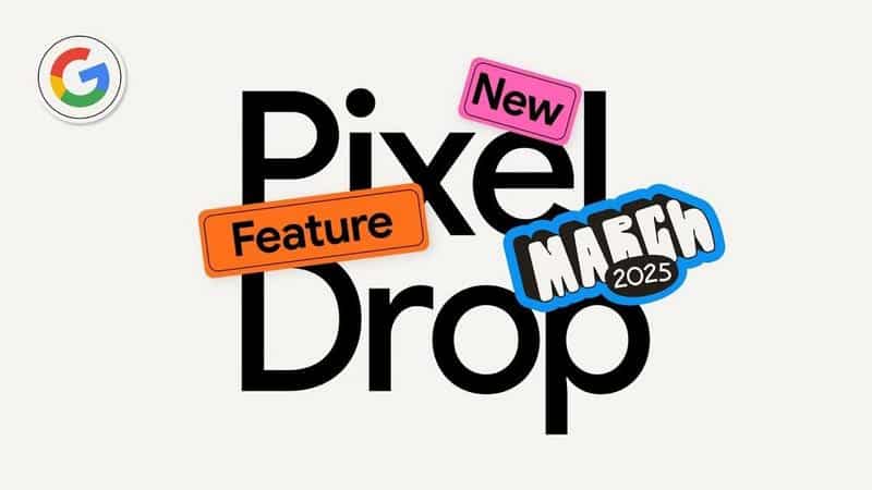 Google Pixel March 2025 update: New features for phones, watches, tablets